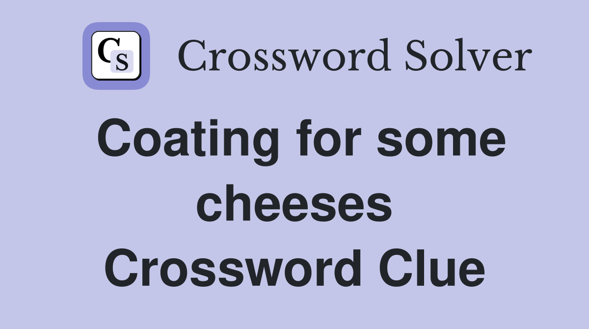 Coating for some cheeses Crossword Clue