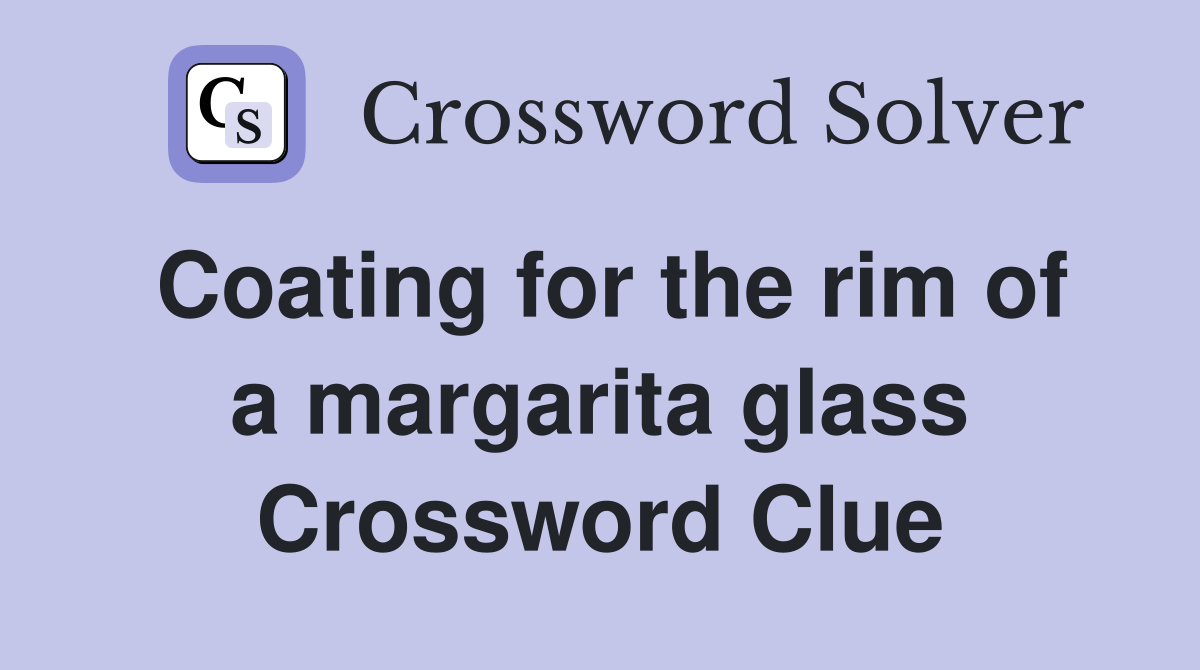 Coating for the rim of a margarita glass Crossword Clue