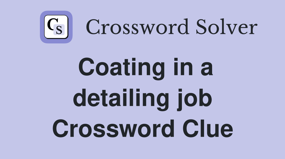 Coating in a detailing job Crossword Clue