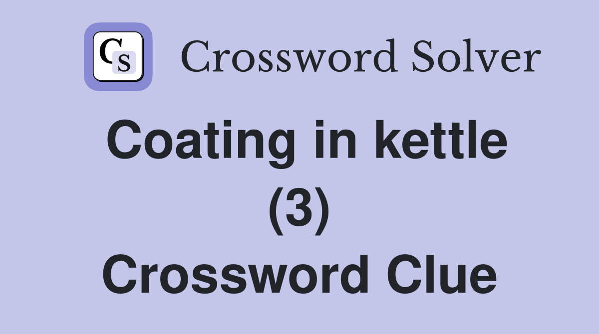 Coating in kettle (3) Crossword Clue