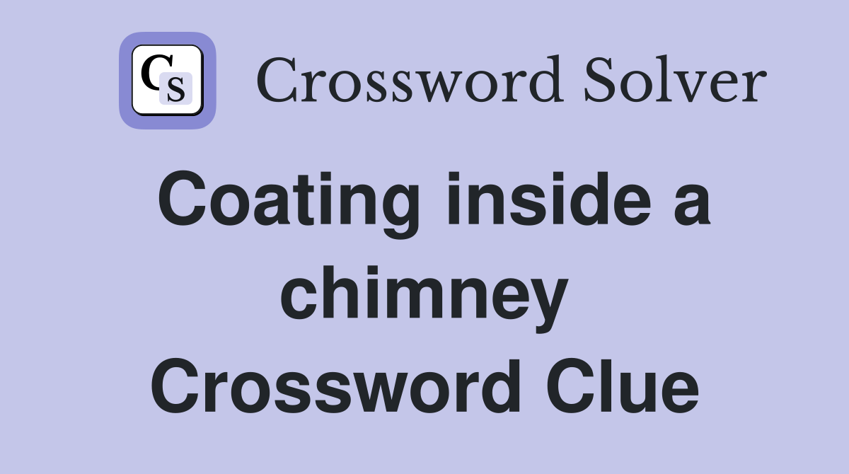 Coating inside a chimney Crossword Clue