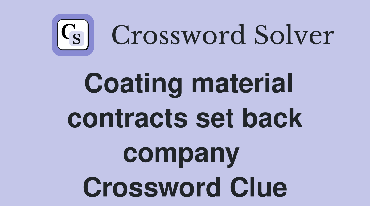 Coating material contracts set back company  Crossword Clue