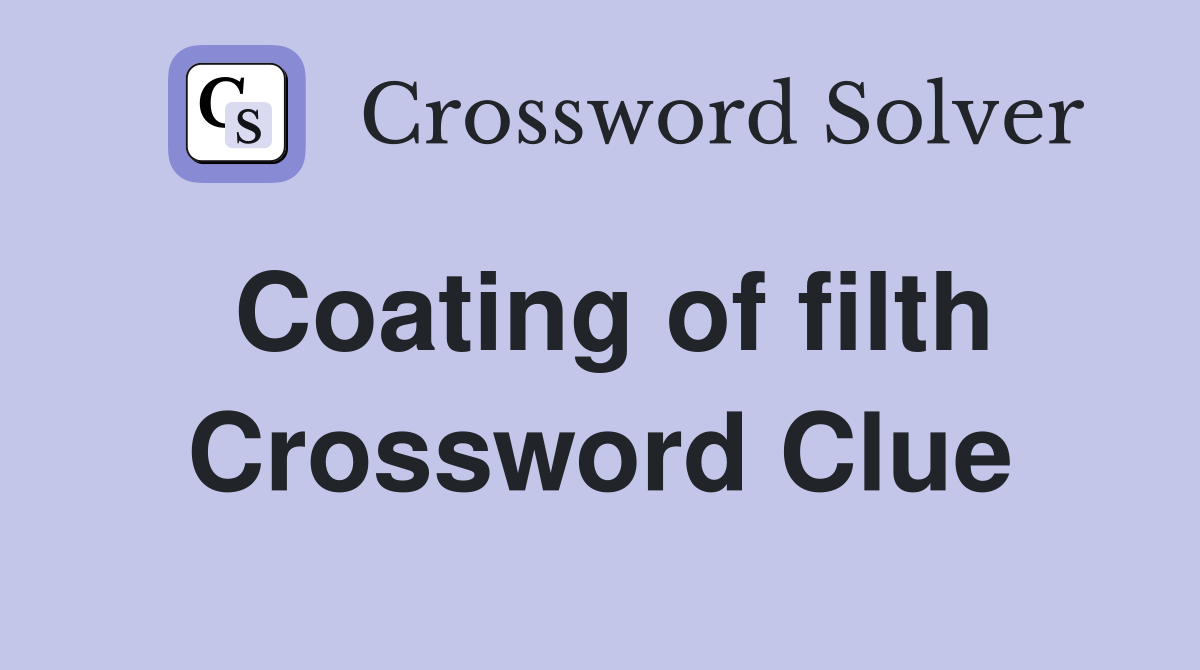 Coating of filth Crossword Clue