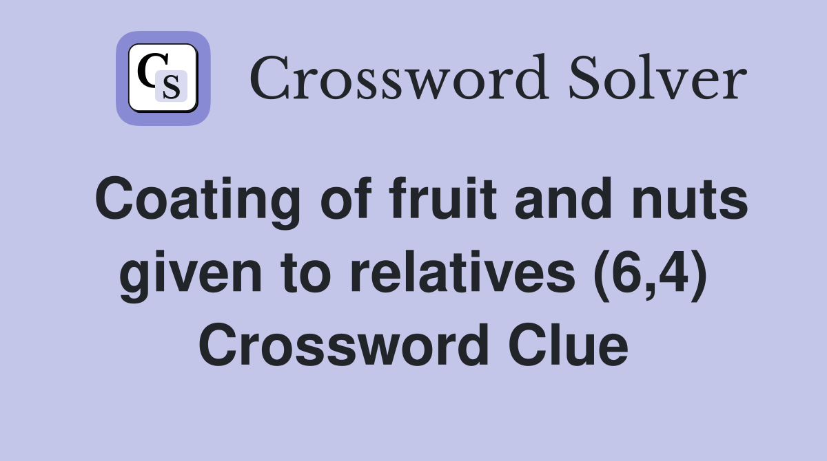 Coating of fruit and nuts given to relatives (6,4) Crossword Clue