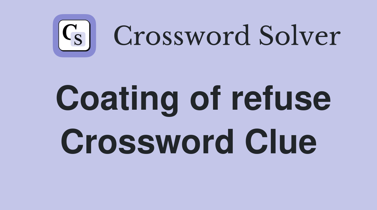 Coating of refuse Crossword Clue