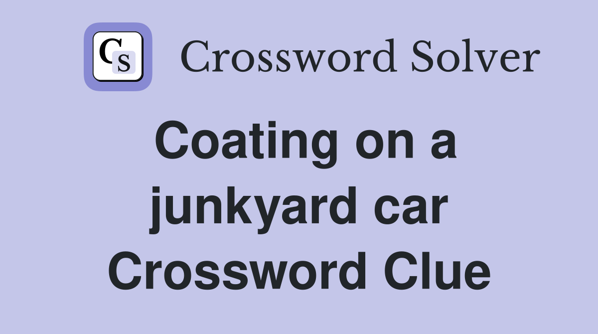 Coating on a junkyard car Crossword Clue