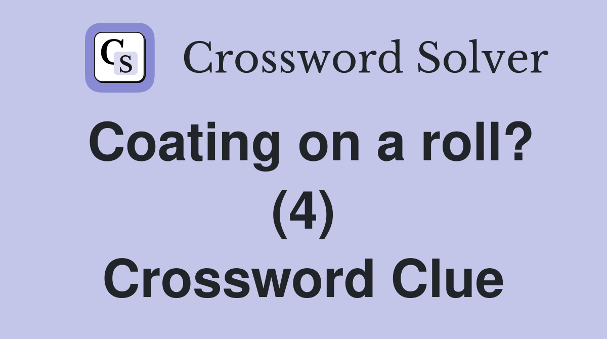 Coating on a roll? (4) Crossword Clue