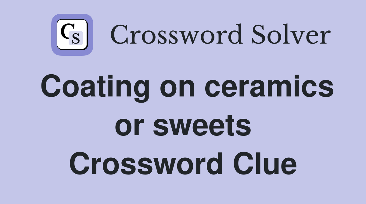 Coating on ceramics or sweets Crossword Clue