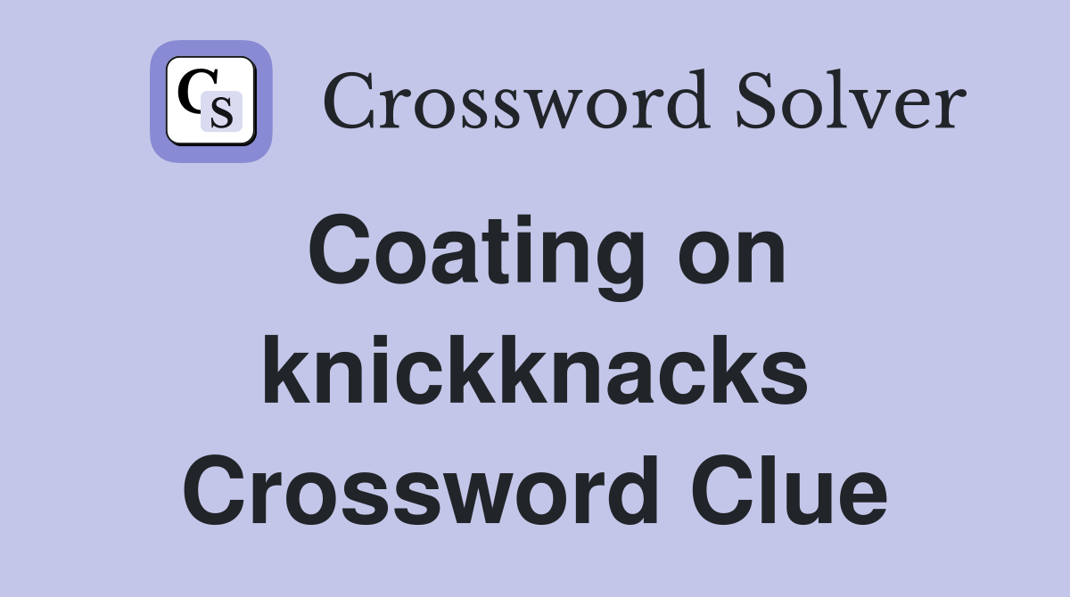 Coating on knickknacks Crossword Clue