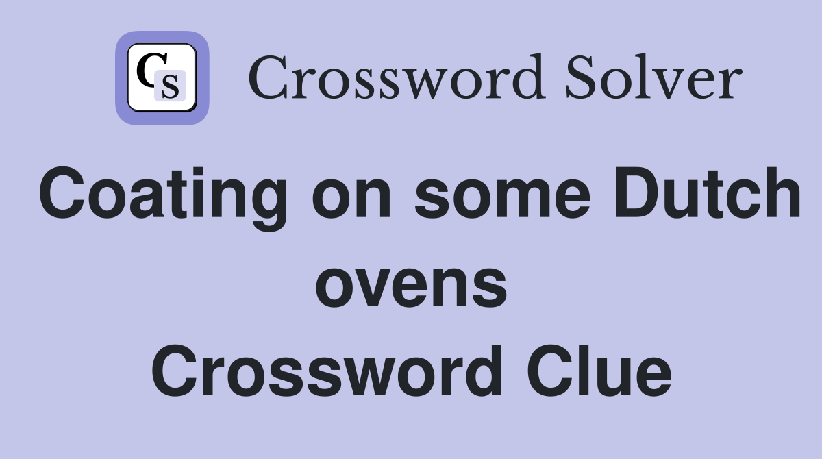 Coating on some Dutch ovens Crossword Clue