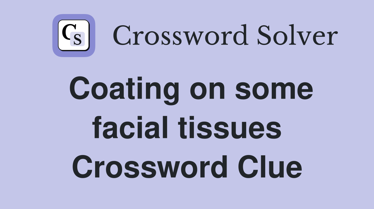 Coating on some facial tissues Crossword Clue