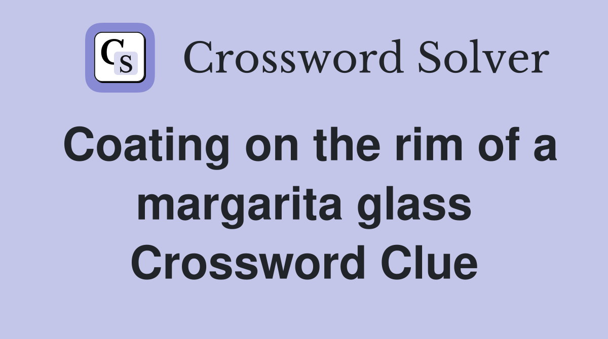Coating on the rim of a margarita glass Crossword Clue