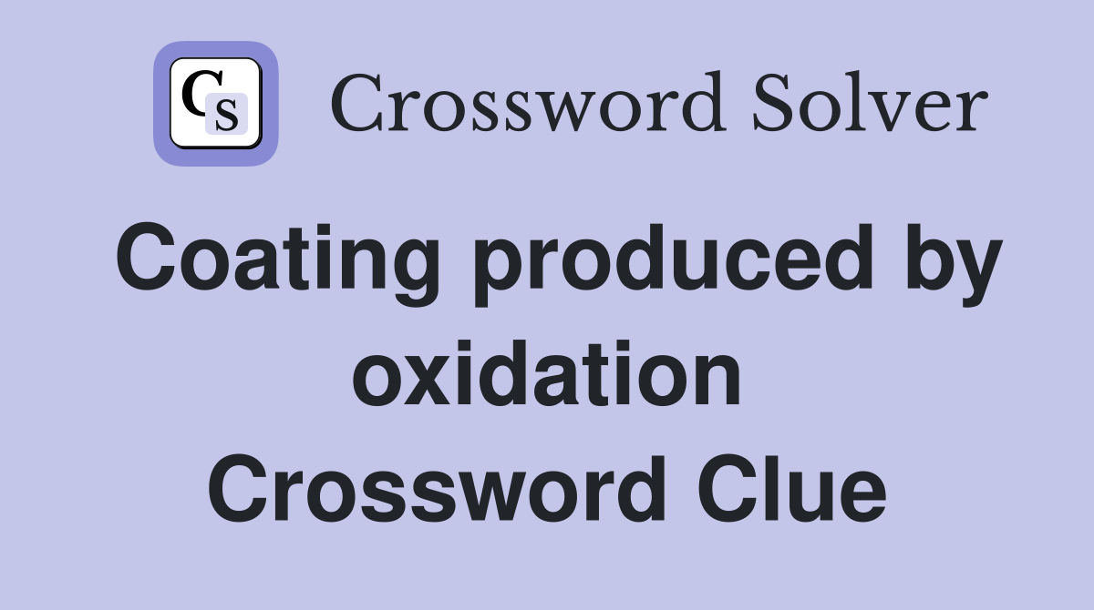 Coating produced by oxidation Crossword Clue