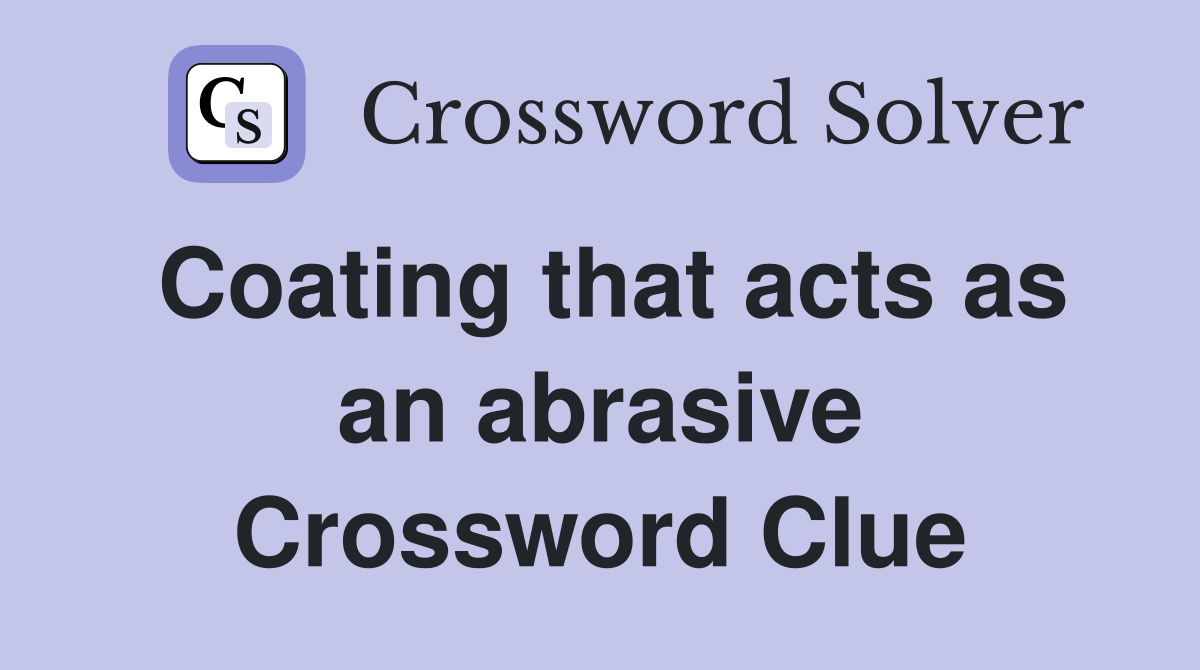 Coating that acts as an abrasive Crossword Clue