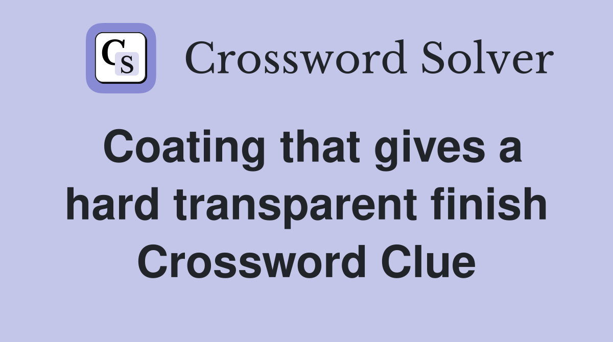 Coating that gives a hard transparent finish Crossword Clue