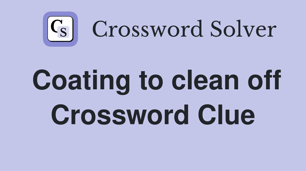 Coating to clean off Crossword Clue