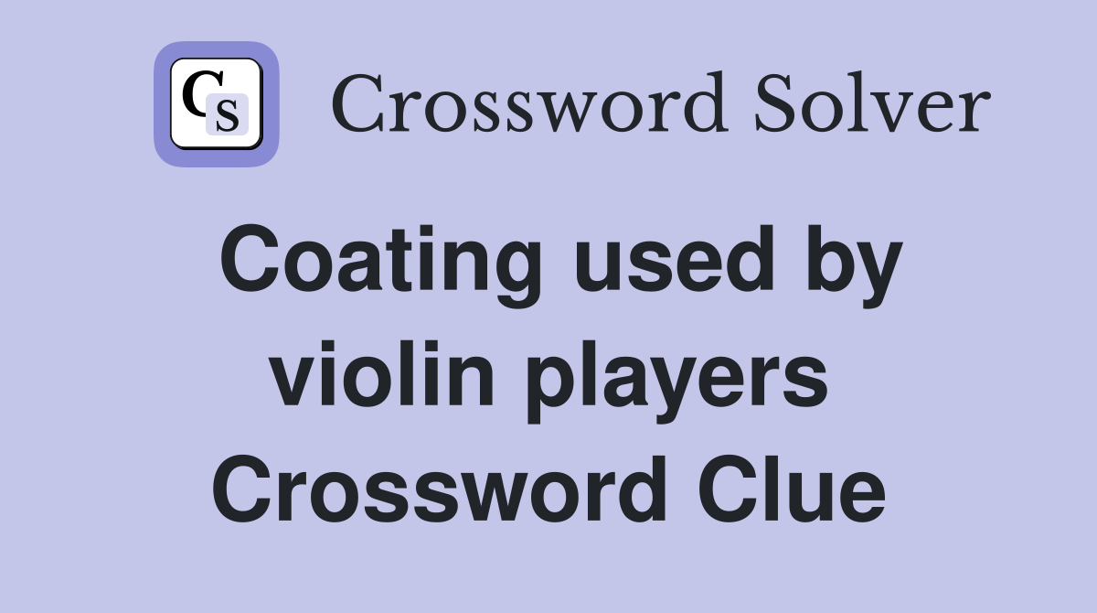 Coating used by violin players Crossword Clue