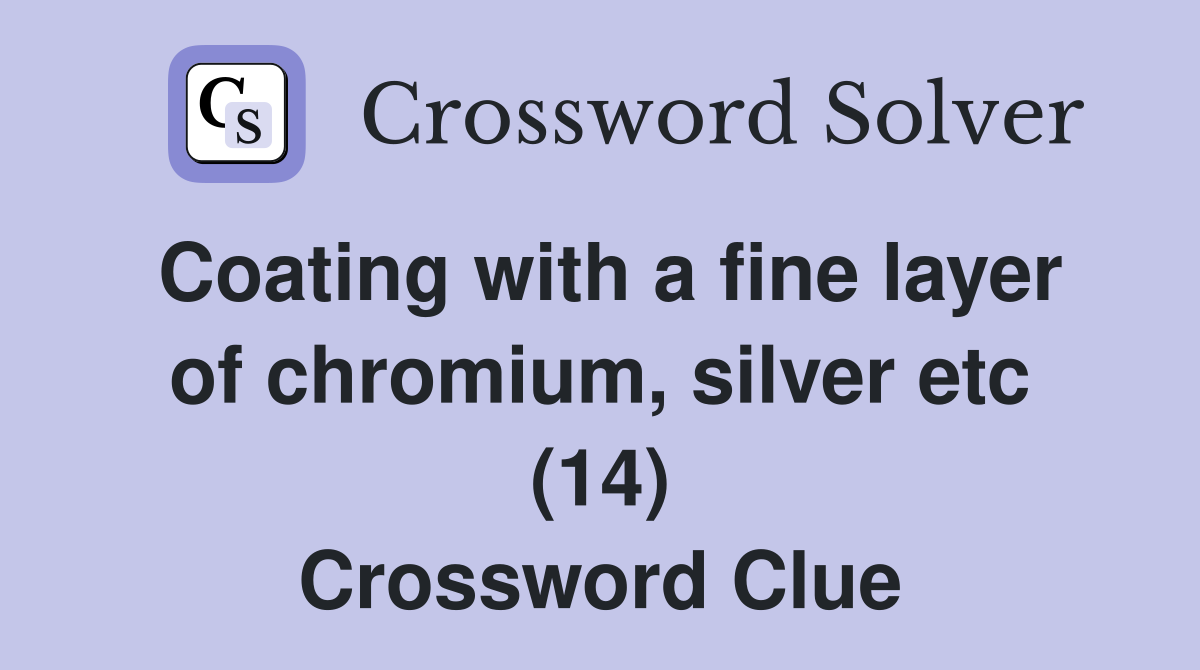 Coating with a fine layer of chromium, silver etc (14) Crossword Clue