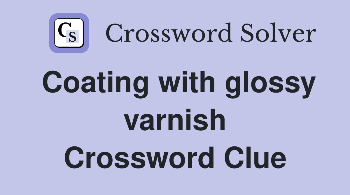 Coating with glossy varnish Crossword Clue