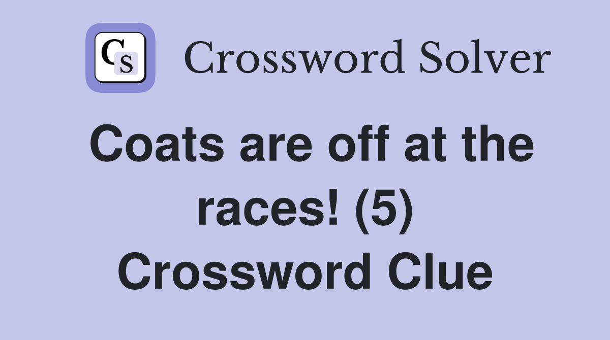 Coats are off at the races! (5) Crossword Clue