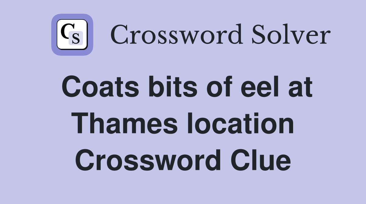 Coats bits of eel at Thames location Crossword Clue