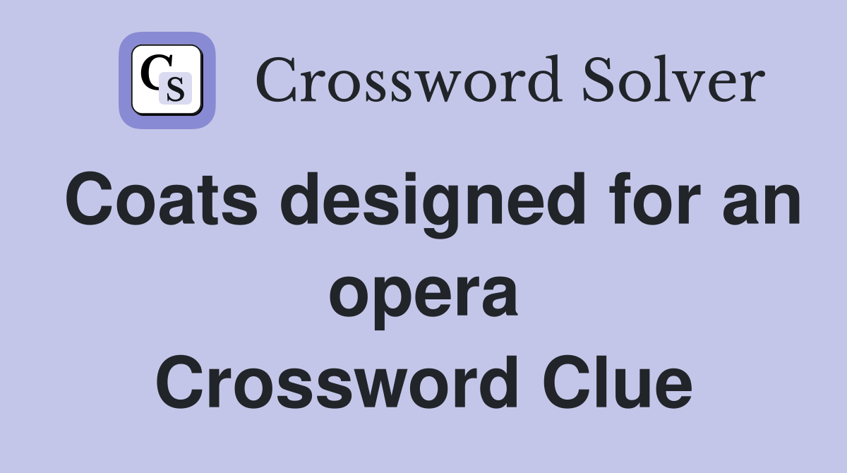Coats designed for an opera Crossword Clue