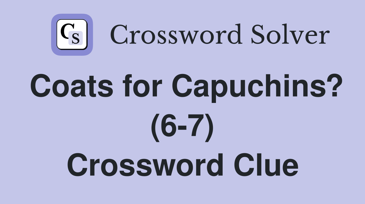 Coats for Capuchins? (6-7) Crossword Clue