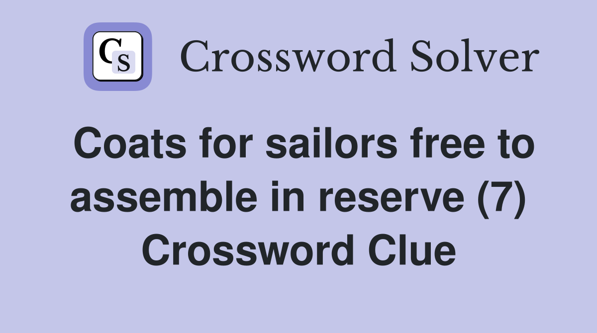 Coats for sailors free to assemble in reserve (7) Crossword Clue