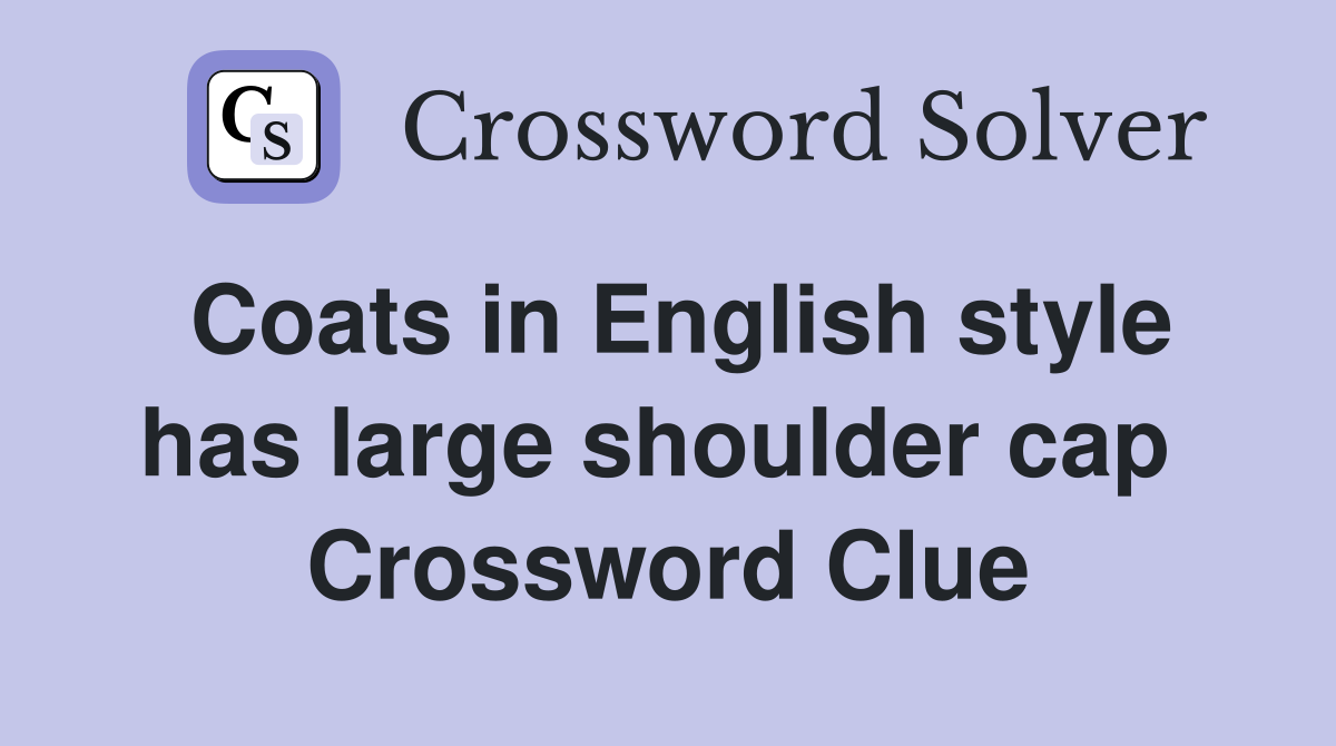 Coats in English style has large shoulder cap  Crossword Clue