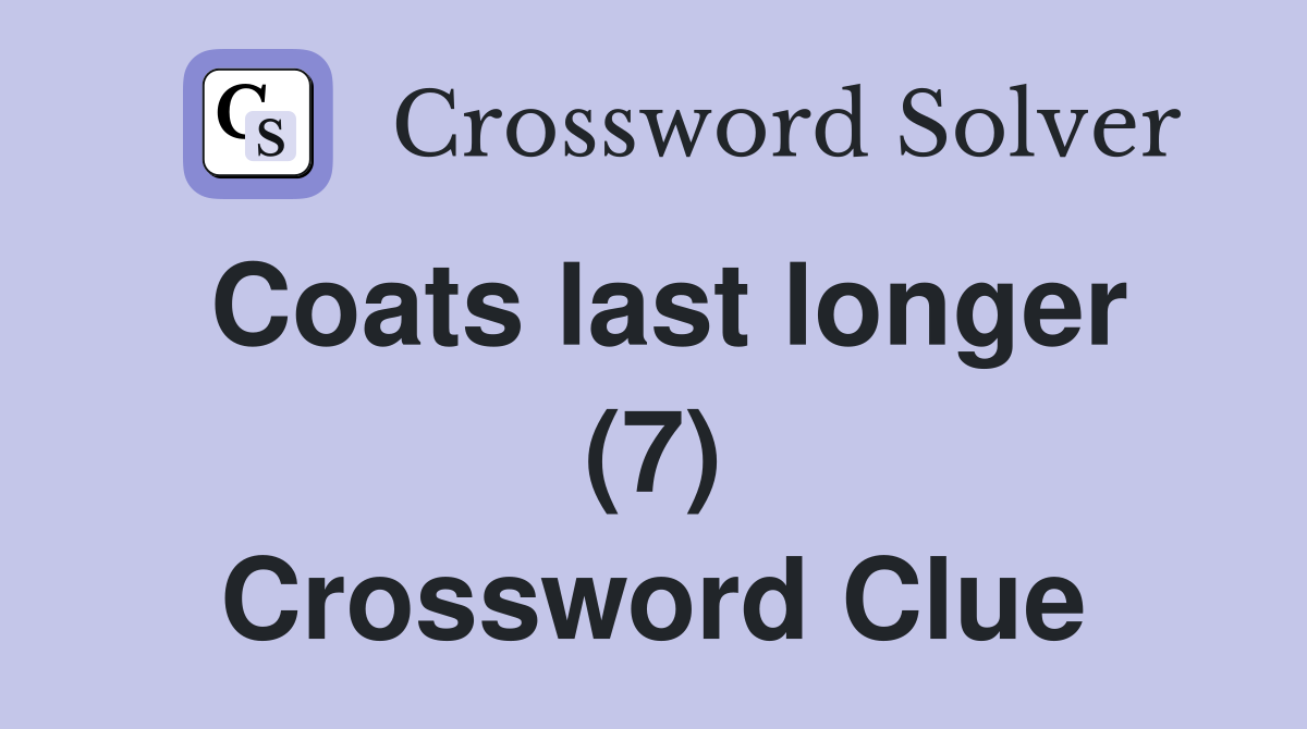 Coats last longer (7) Crossword Clue