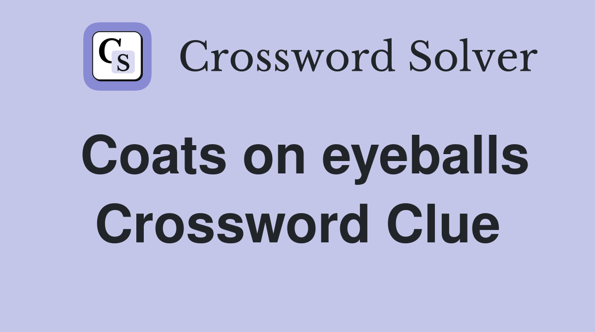 Coats on eyeballs Crossword Clue