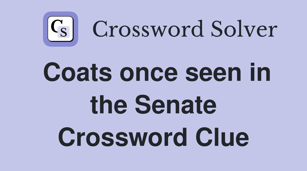 Coats once seen in the Senate Crossword Clue
