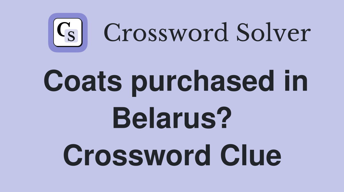 Coats purchased in Belarus? Crossword Clue