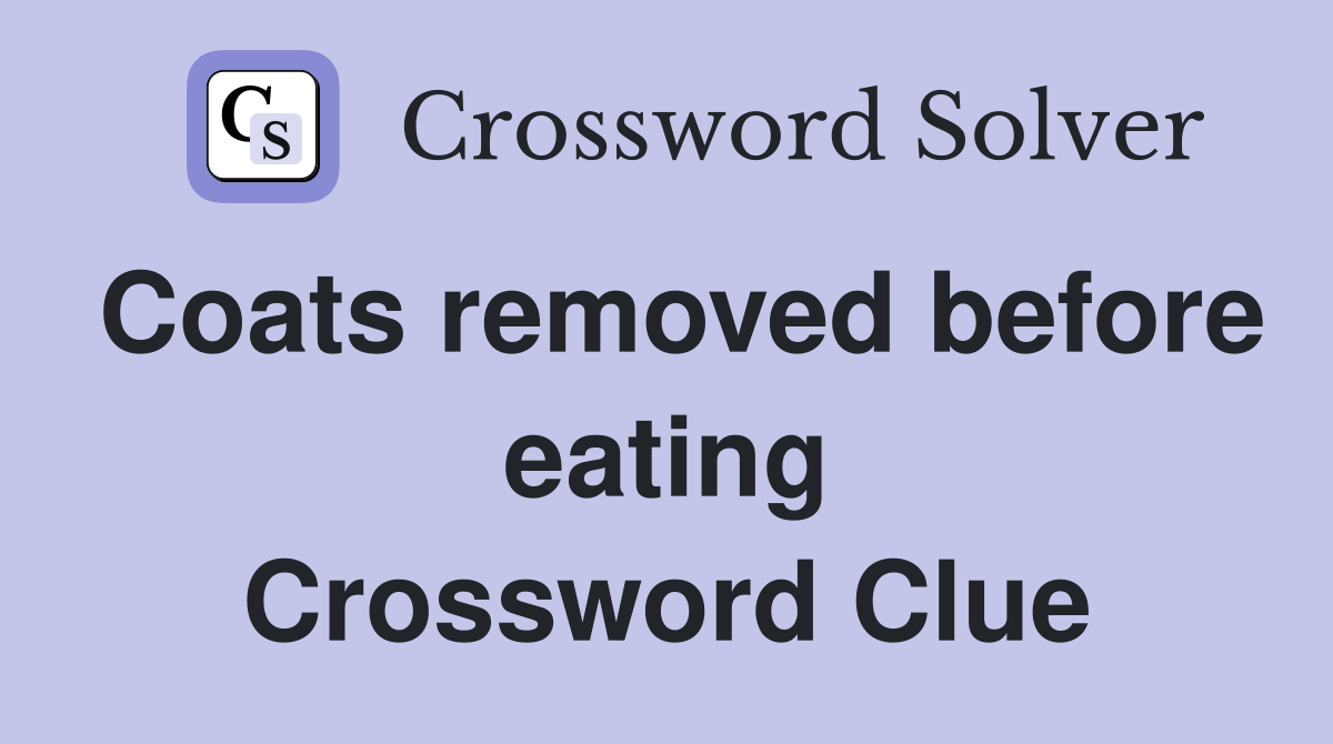 Coats removed before eating Crossword Clue