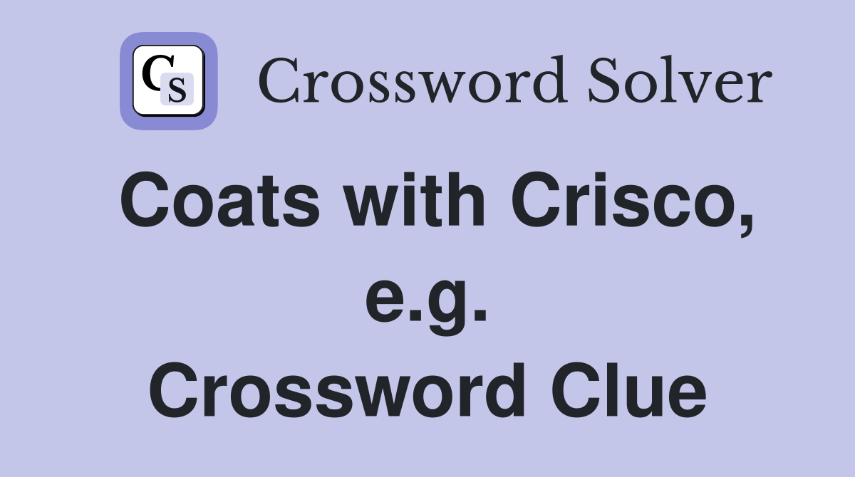 Coats with Crisco, e.g. Crossword Clue