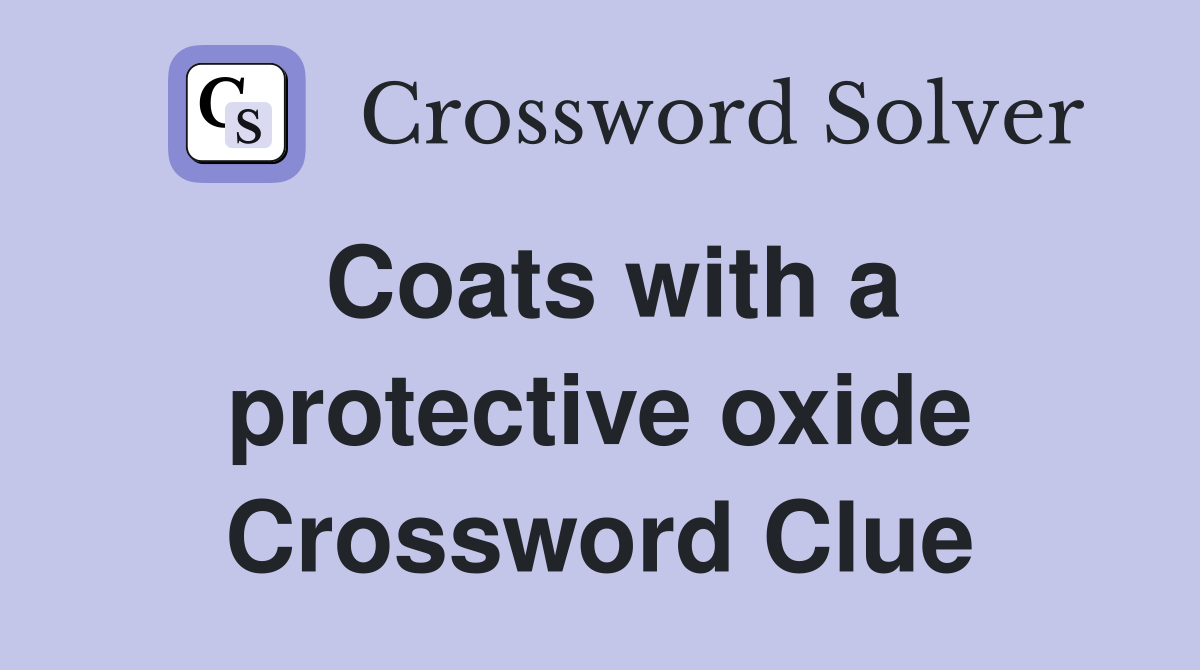 Coats with a protective oxide Crossword Clue