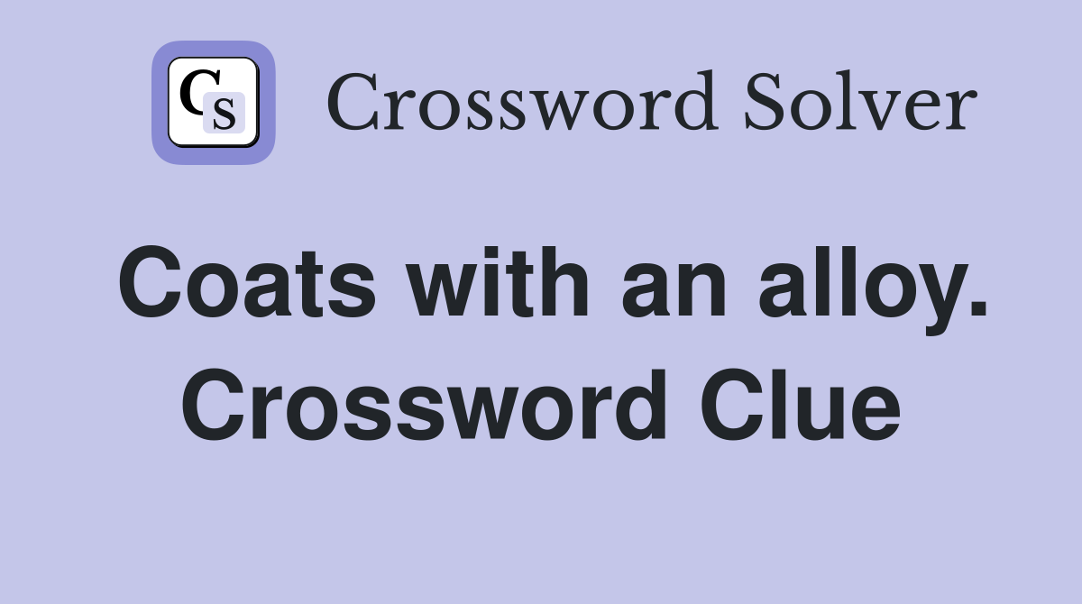Coats with an alloy. Crossword Clue