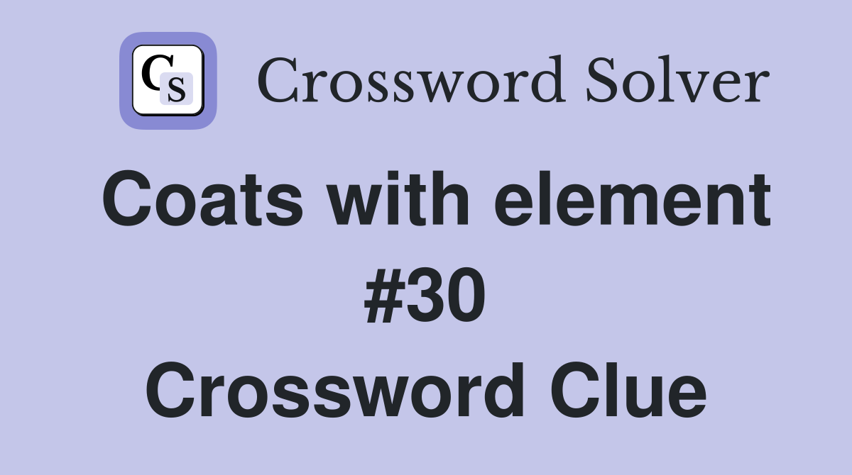 Coats with element #30 Crossword Clue