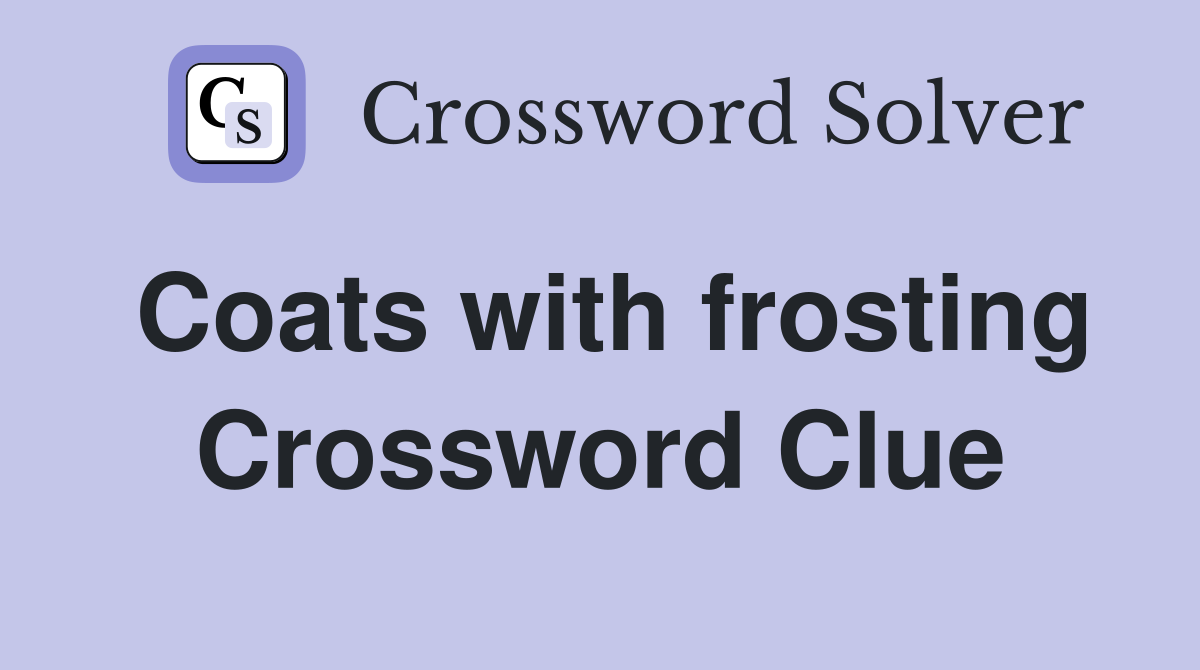 Coats with frosting Crossword Clue