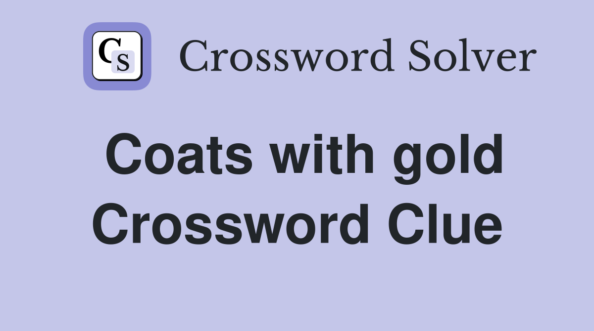 Coats with gold Crossword Clue