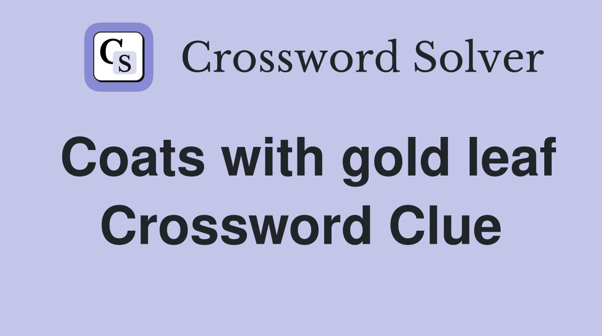 Coats with gold leaf Crossword Clue