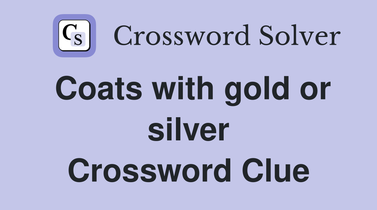 Coats with gold or silver Crossword Clue