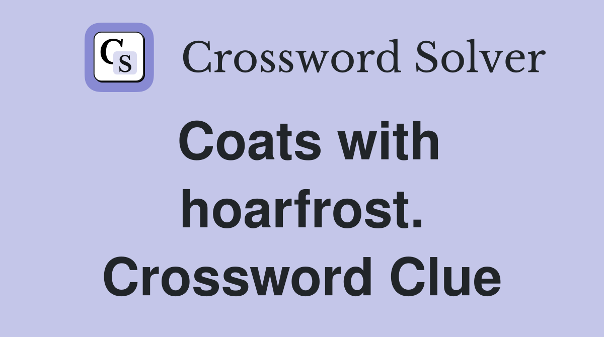 Coats with hoarfrost. Crossword Clue