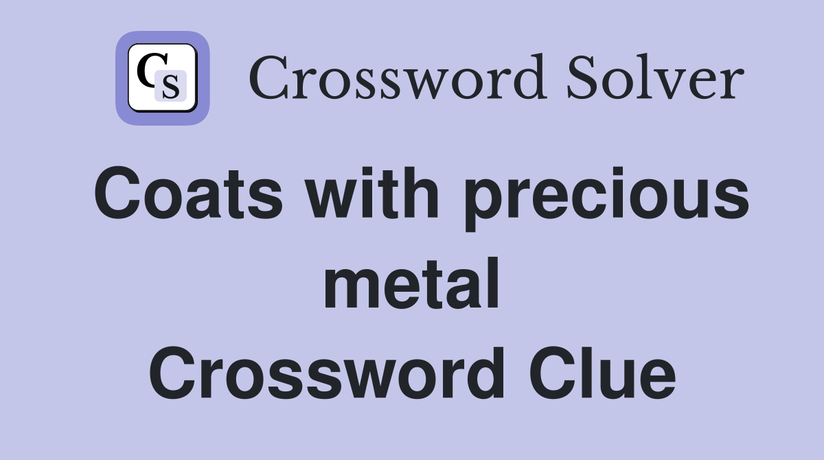 Coats with precious metal Crossword Clue