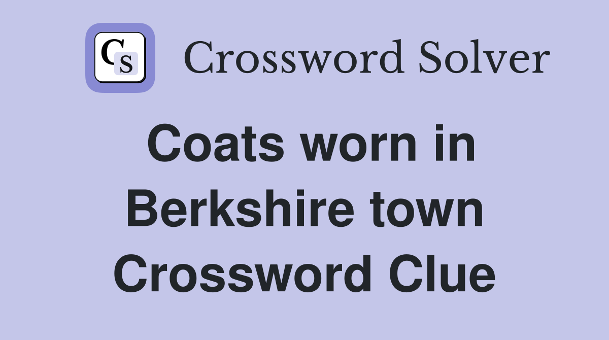 Coats worn in Berkshire town Crossword Clue