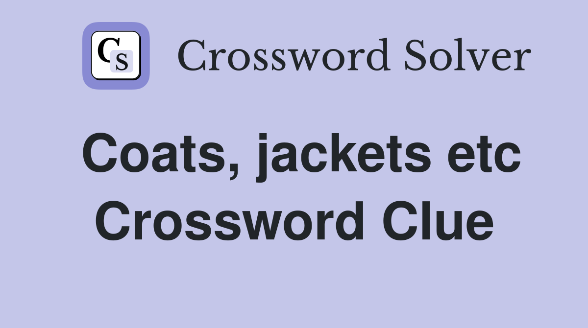 Coats, jackets etc Crossword Clue