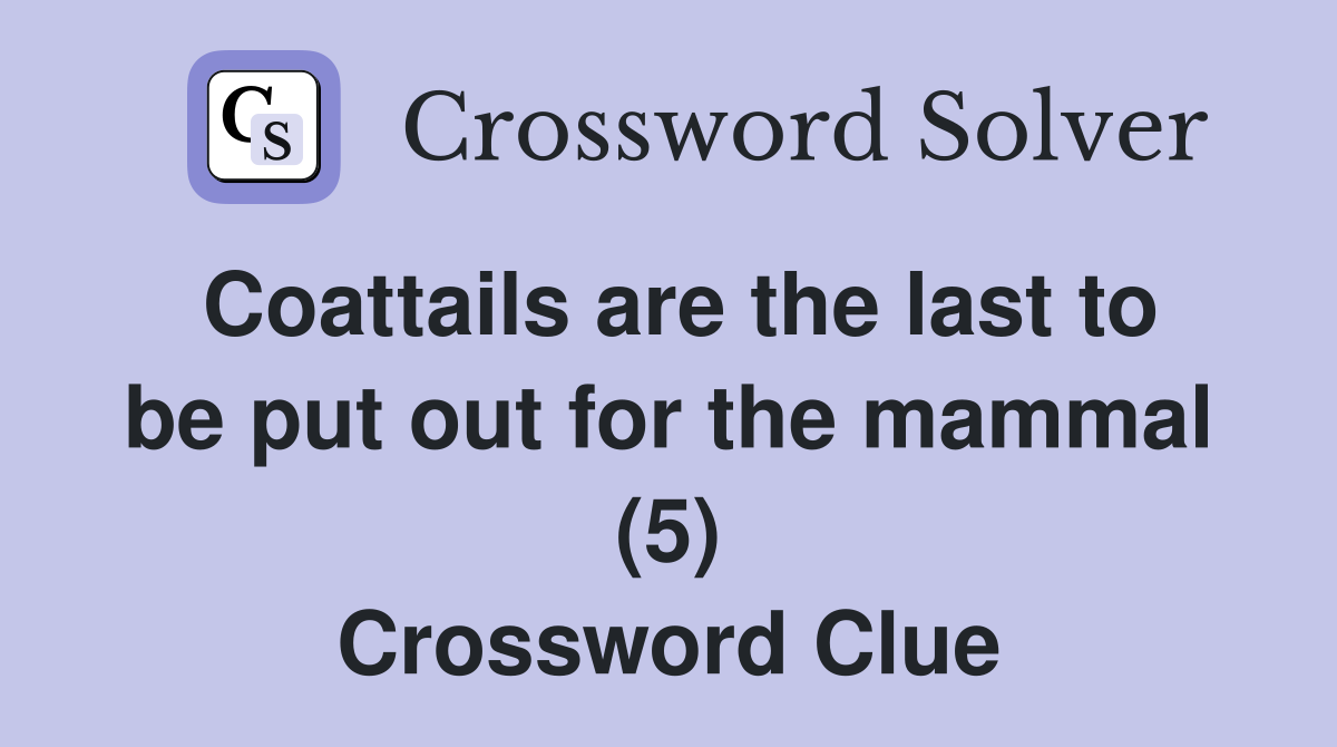 Coattails are the last to be put out for the mammal (5) Crossword Clue