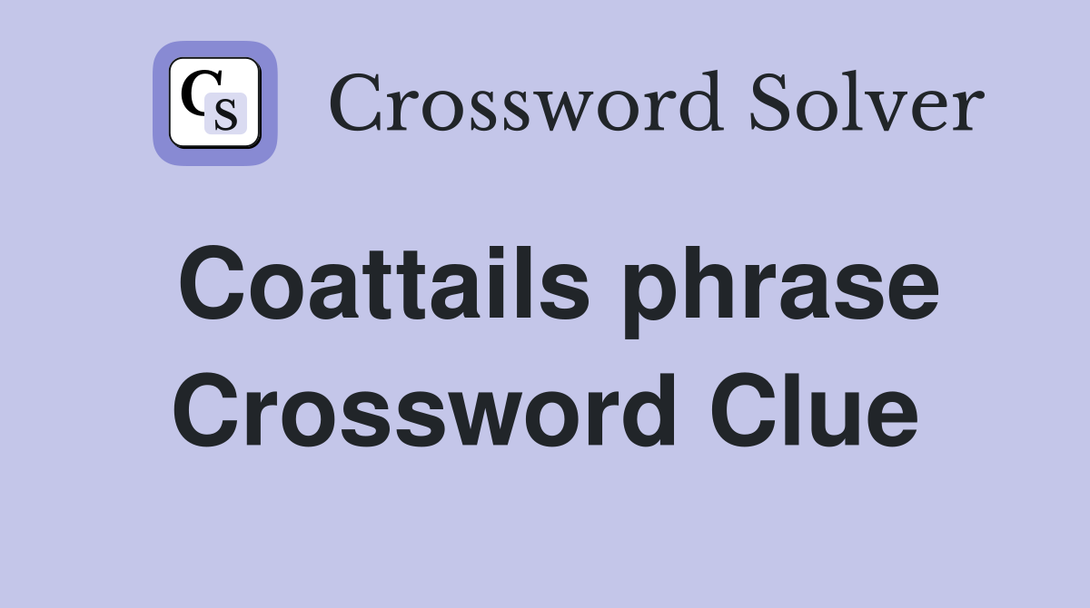 Coattails phrase Crossword Clue