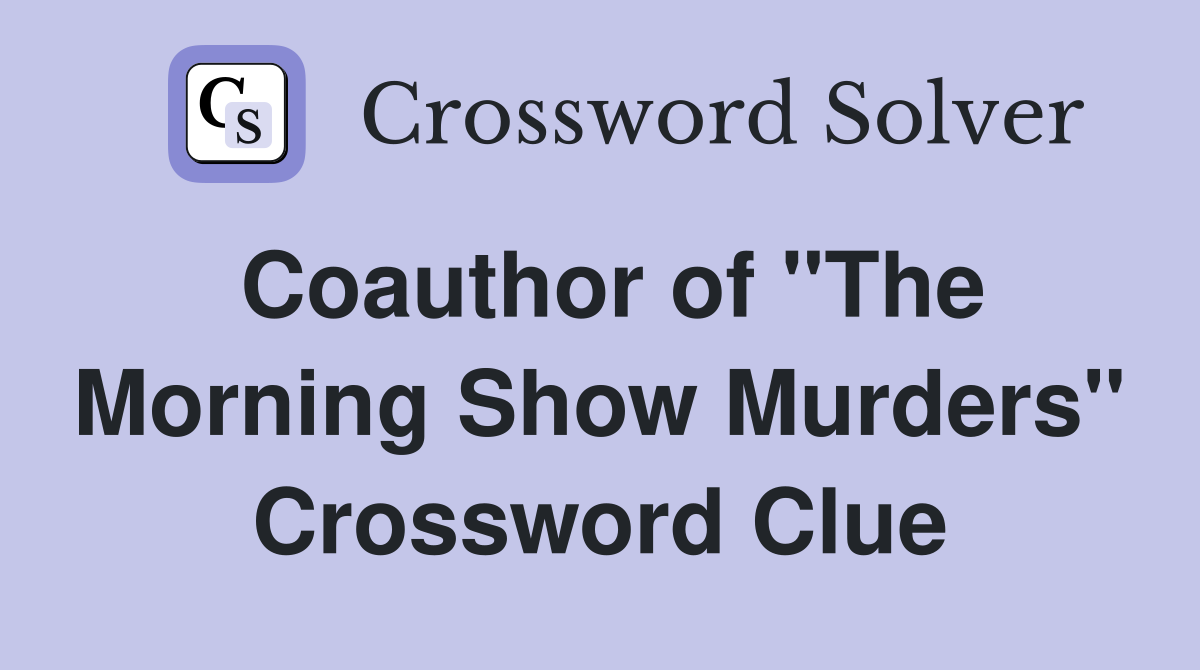 Coauthor of "The Morning Show Murders" Crossword Clue