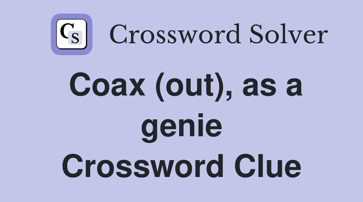 Coax (out), as a genie Crossword Clue